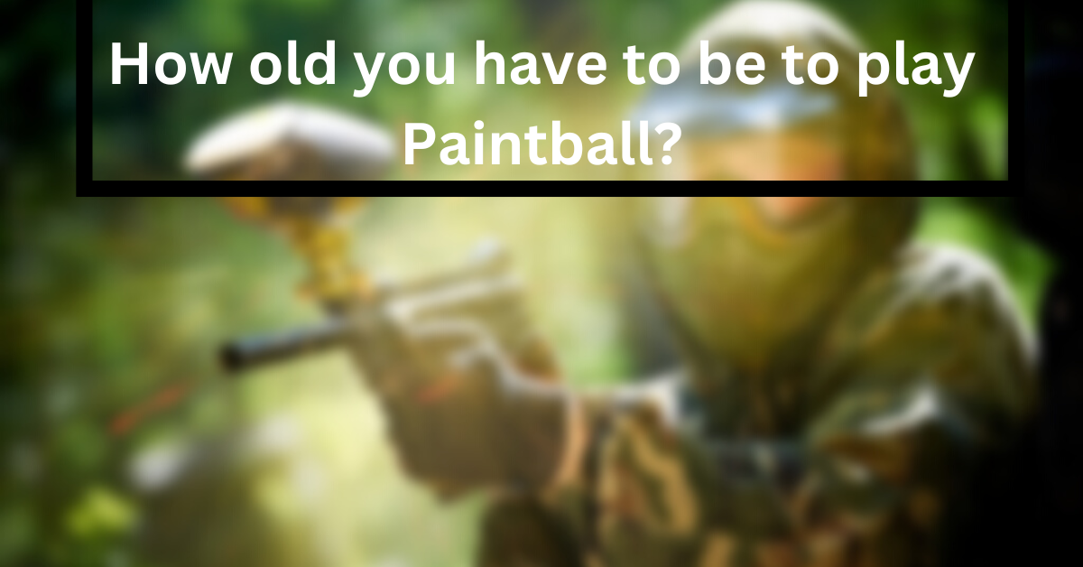 How old you have to be to play Paintball?