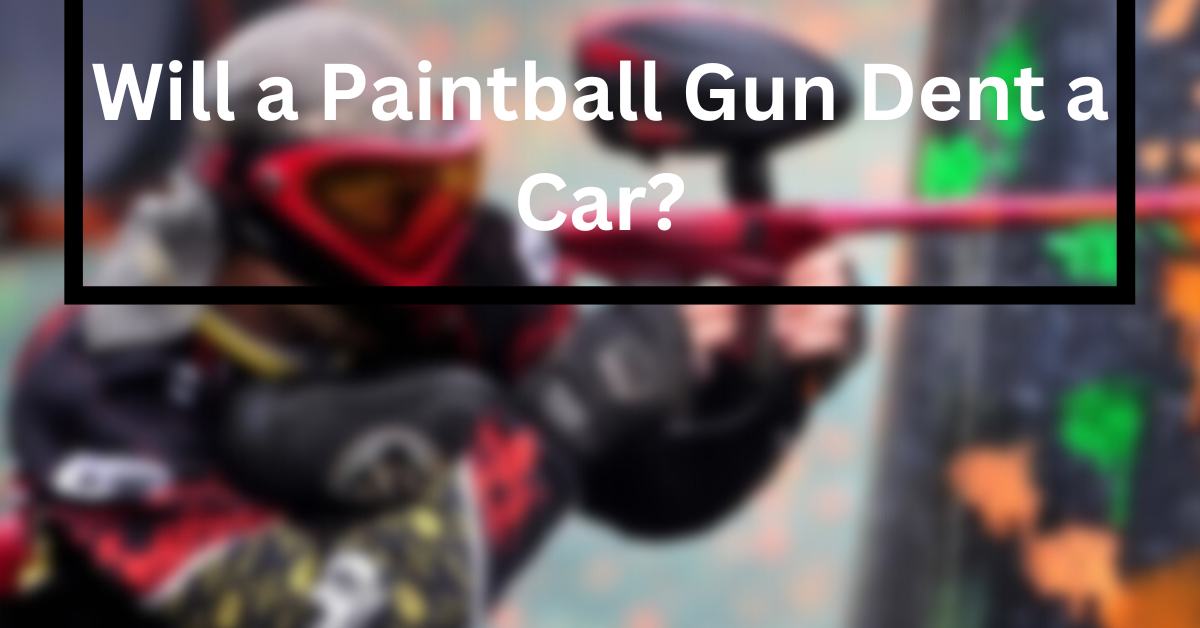 Will a Paintball Gun Dent a Car?