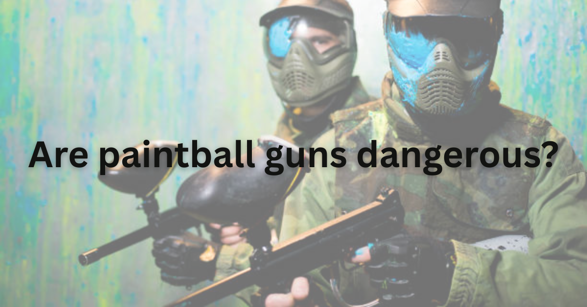 Are paintball guns dangerous?