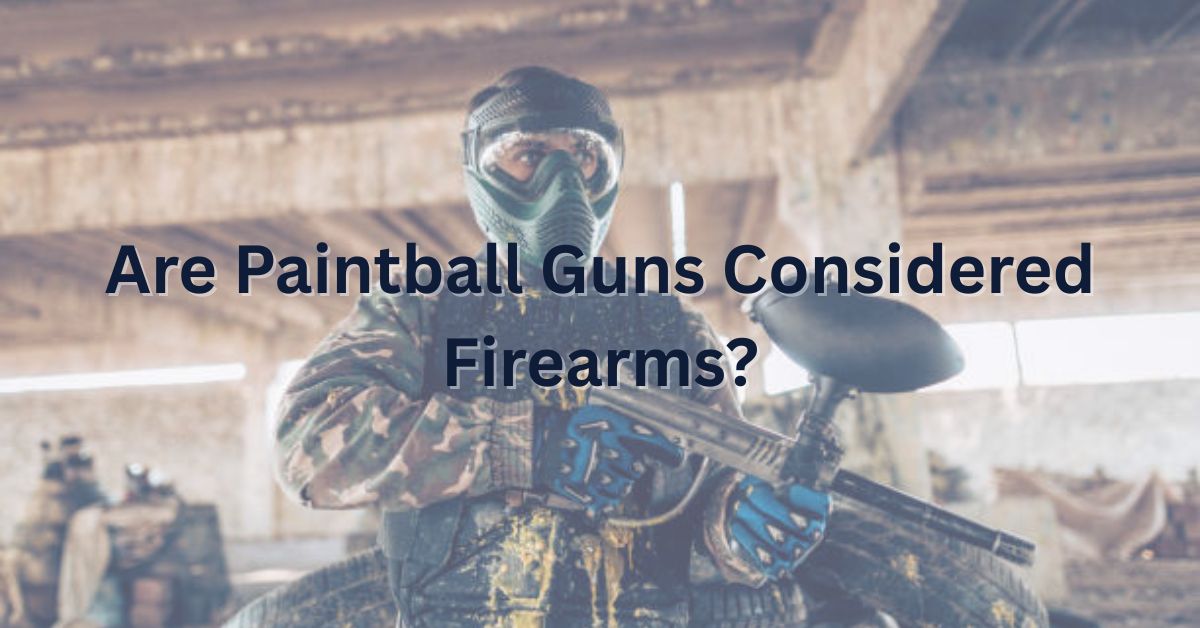 Are Paintball Guns Considered Firearms?