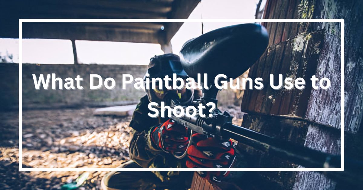 What Do Paintball Guns Use to Shoot?