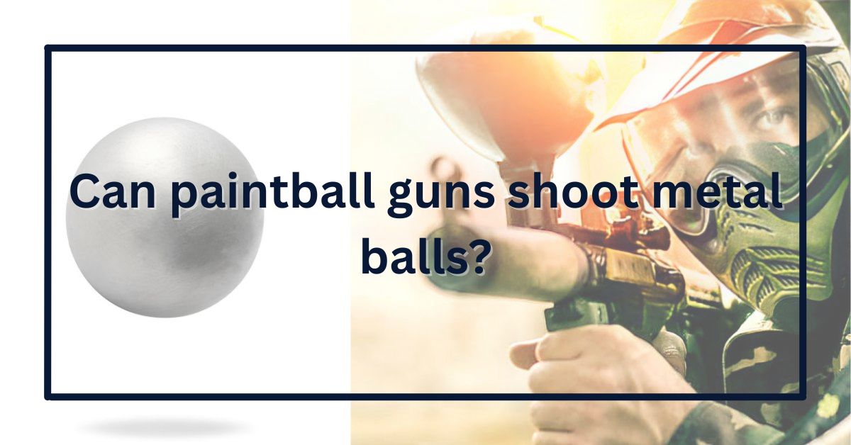 Can paintball guns shoot metal balls?