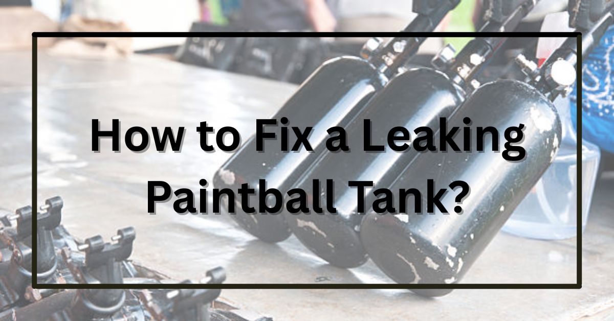 How to Fix a Leaking Paintball Tank?