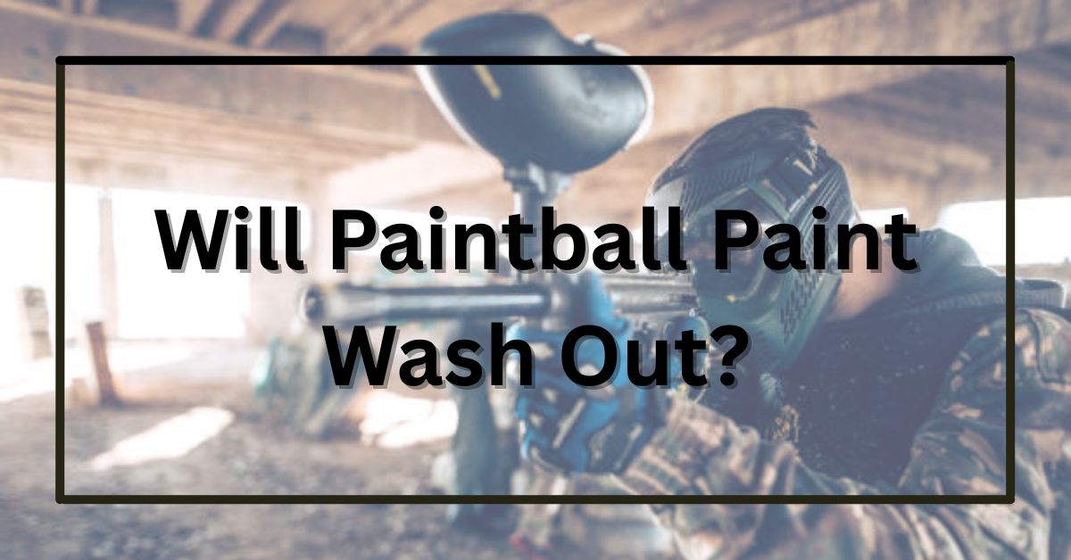 Will Paintball Paint Wash Out?