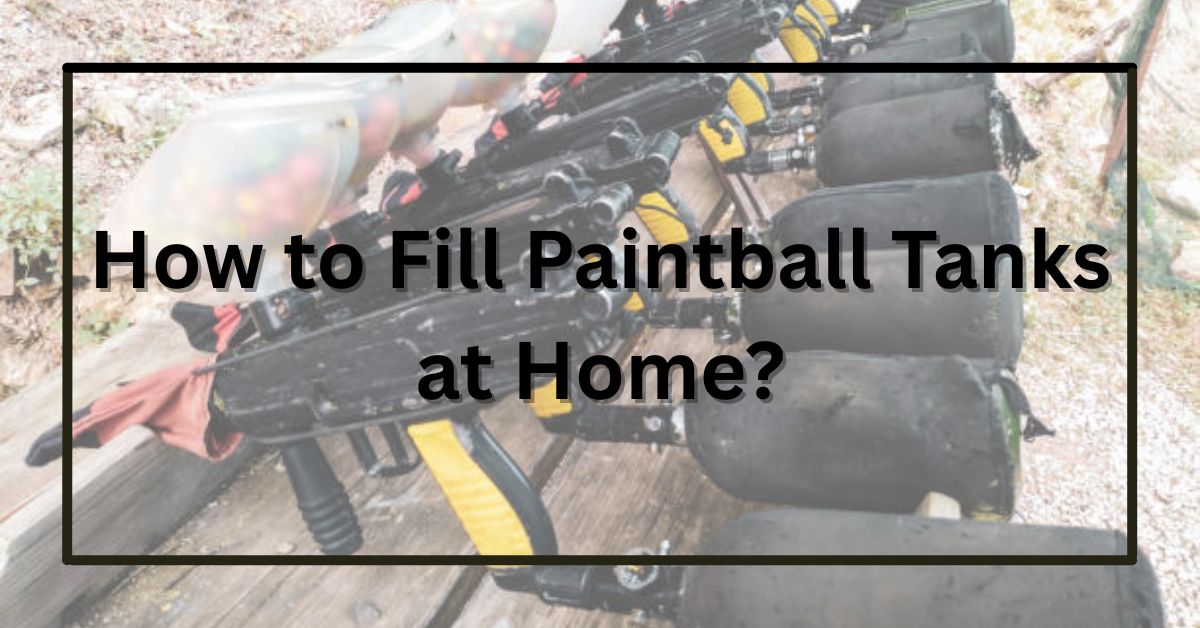 How to Fill Paintball Tanks at Home?