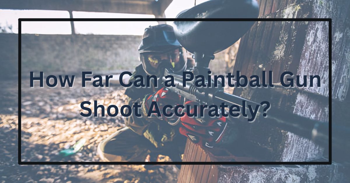 How Far Can a Paintball Gun Shoot Accurately?