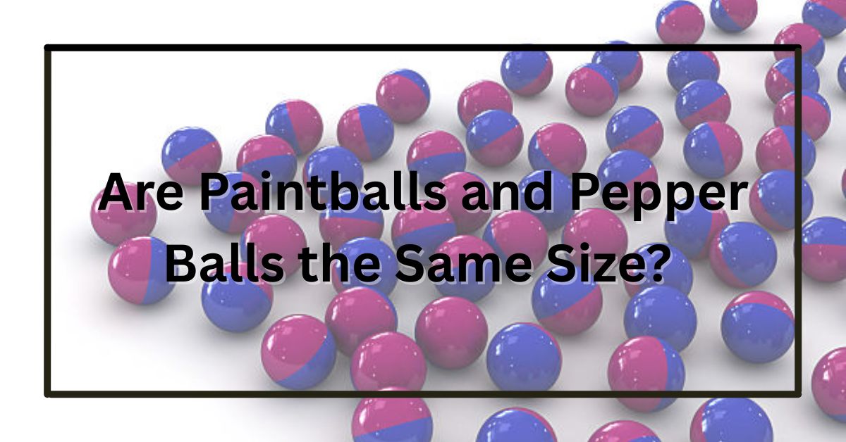 Are Paintballs and Pepper Balls the Same Size?