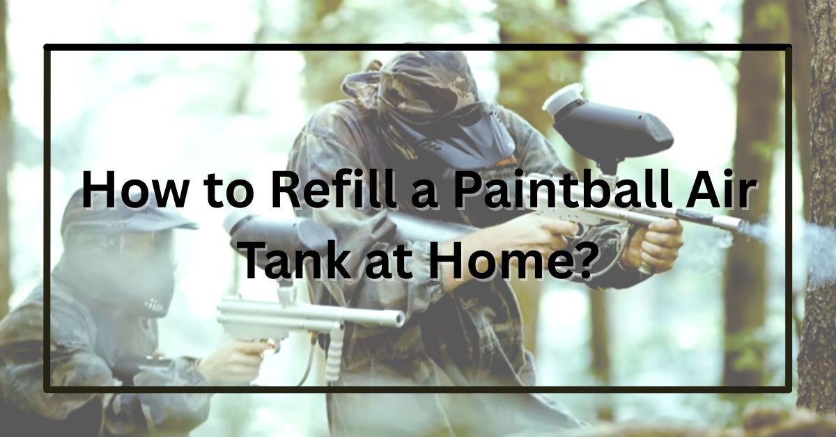 How to Refill a Paintball Air Tank at Home?