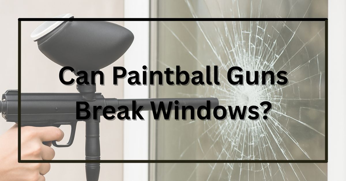 Can Paintball Guns Break Windows? The Truth Explained