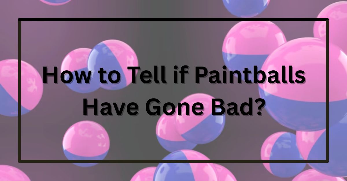 How to Tell if Paintballs Have Gone Bad?