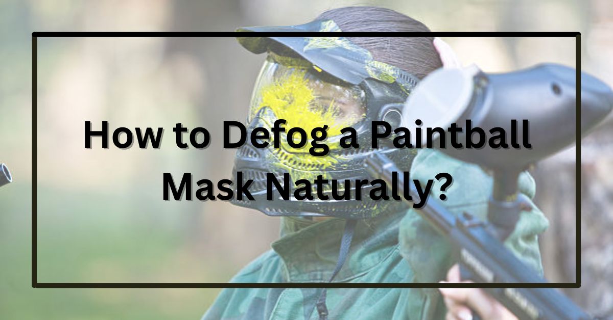 How to Defog a Paintball Mask Naturally?