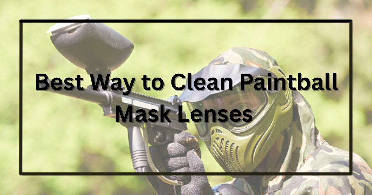 Best Way to Clean Paintball Mask Lenses (Without Scratching Them)