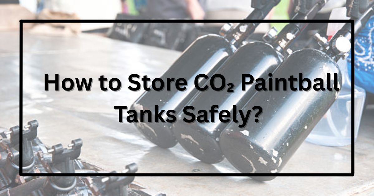 How to Store CO₂ Paintball Tanks Safely? (Complete Guide)